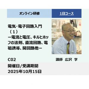C02:電気・電子回路入門（１）－電流と電圧、キルヒホッフの法則、直流回路、電磁誘導、開回路他－_2025年10月15日 (9:30〜16:30)