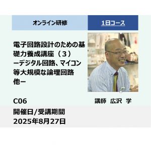 C06:電子回路設計のための基礎力養成講座（３）－デジタル回路、マイコン等大規模な論理回路他－_2025年8月27日 (9:30〜16:30)