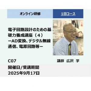 C07:電子回路設計のための基礎力養成講座（４）－AD変換、デジタル無線通信、電源回路等－_2025年9月17日 (9:30〜16:30)