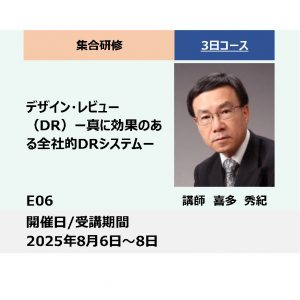 E06:デザインレビュー（DR）ー真に効果のある全社的DRシステムー_2025年8月6日〜8月8日 (9:30〜16:30)