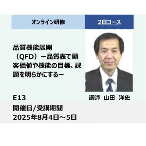 E13:品質機能展開（QFD）－品質表で顧客価値や機能の目標、課題を明らかにする－_2025年8月4日〜8月5日 （9:30〜16:30）