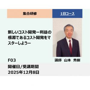 F03:新しいコスト開発－利益の根源であるコスト開発をマスターしよう－_2025年12月8日 （9:30～16:30）