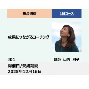 J01:成果につながるコーチング_2025年12月16日（9:30～16:30）