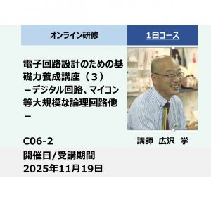 C06-2:電子回路設計のための基礎力養成講座（３）－デジタル回路、マイコン等大規模な論理回路他－_2025年11月19日 (9:30〜16:30)