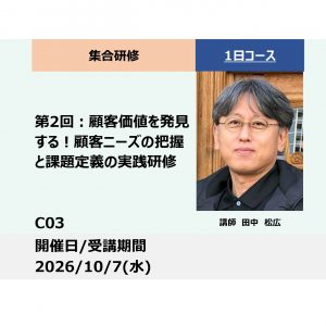 C03:商品開発　実践マスター講座（全6回）第２回：顧客価値を発見する！顧客ニーズの把握と課題定義の実践研修ー_2026年10月7日（9:30〜16:30）