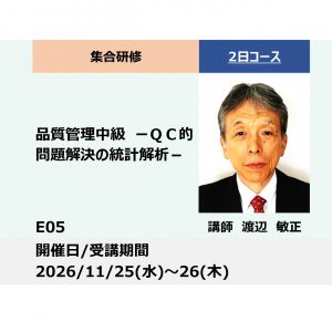 E05:品質管理中級 ーＱＣ的問題解決の統計解析（バラつき予測、対策効果 予測・判断）－_2026年11月25日～11月26日 (9:30〜16:30)