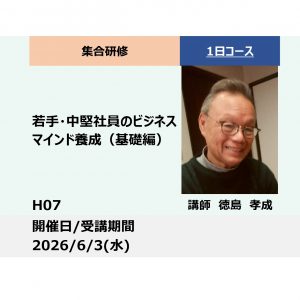 H07:若手・中堅社員のビジネスマインド養成（基礎編）－楽しく成果を上げる仕事の作法－_2026年6月3日(9:30〜16:30)