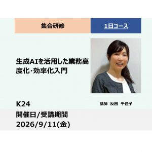 K24:生成AIを活用した業務高度化・効率化入門　ー生成AIとの協働による業務プロセスの再設計ー_2026年9月11日（金） (9:30〜16:30)
